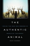 The Authentic Animal: Inside the Odd and Obsessive World of Taxidermy - Dave Madden