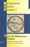 Across the Mediterranean Frontiers:: Trade, Politics and Religion, 650-1450 - Dionisius A. Agius, Ian Richard Netton, University of Leeds