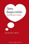 Amo, Luego Existo: Los filósofos y el Amor - Manuel Cruz