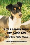 Life Lessons from Our Little Girl: Thank You Tasha Nicole - Dana Peterson, Dolores Peterson