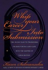 Whip Your Career Into Submission: The 30-day Plan to Transform Yourself from Job Slave to Master of Your Own Destiny - Karen Salmansohn