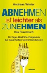 Abnehmen ist leichter als Zunehmen. Das Praxisbuch: 10-Tage-Starthilfe-Programm zur dauerhaften Gewichtsreduktion (German Edition) - Andreas Winter