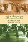 American Indians, the Irish, and Government Schooling - Michael C. Coleman