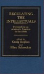 Regulating The Intellectuals: Perspectives On Academic Freedom In The 1980s - Craig Kaplan, Ellen Schrecker