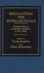 Regulating the Intellectuals: Perspectives on Academic Freedom in the 1980s - Craig Kaplan, Ellen Schrecker