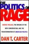 Politics of Rage: George Wallace, the Origins of the New Conservatism, and the Transformation... - Dan T. Carter