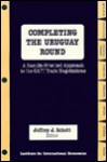 Completing The Uruguay Round: A Results Oriented Approach To The Gatt Trade Negotiations - Jeffrey J. Schott