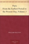 Paris From the Earliest Period to the Present Day; Volume 2 - William Walton