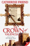 The Crown of Valencia - Catherine Friend