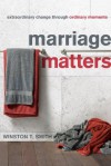 Marriage Matters: Extraordinary Change through Ordinary Moments - Winston T. Smith