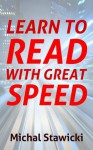 Learn to Read with Great Speed! Only 10 minutes a day! (How to Change Your Life in 10 Minutes a Day) - Michal Stawicki