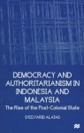 Democracy And Authoritarianism In Indonesia And Malaysia: The Rise Of The Post Colonial State - Syed Farid al-Attas