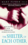 The Shelter Of Each Other: Rebuilding Our Families To Enrich Our Lives - Mary Pipher