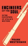 Engineers Of The Soul: In the Footsteps of Stalin’s Writers - Frank Westerman, Sam Garrett