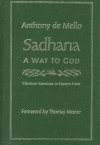 Sadhana, a Way to God: Christian Exercises in Eastern Form - Anthony de Mello, Thomas Moore