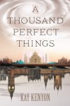 A Thousand Perfect Things - Kay Kenyon