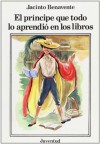 El Principe Que Todo Lo Aprendio En Los Libros/The Prince Who Learned Everything From Books - Jacinto Benavente