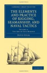 The Elements and Practice of Rigging, Seamanship, and Naval Tactics (Cambridge Library Collection - Naval and Military History) (Volume 2) - David Steel