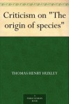 Criticism on "The origin of species" - Thomas Henry Huxley