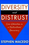 Diversity and Distrust: Civic Education in a Multicultural Democracy - Stephen Macedo