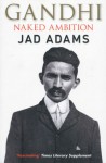 Gandhi: Naked Ambition - Jad Adams