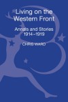 Living on the Western Front: Annals and Stories, 1914-1919 - Chris Ward