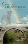 Crossing the Rainbow Bridge: Your Pet: When It's Time to Let Go - Robert Scott