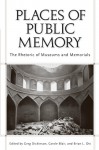 Places of Public Memory: The Rhetoric of Museums and Memorials - Greg Dickinson, Carole Blair, Brian L. Ott