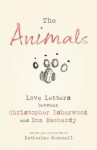 The Animals: Love Letters between Christopher Isherwood and Don Bachardy - Christopher Isherwood, Don Bachardy, Katherine Bucknell