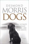 Dogs: The Ultimate Dictionary of Over 1,000 Dog Breeds - Desmond Morris