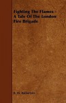 Fighting the Flames - A Tale of the London Fire Brigade - R.M. Ballantyne