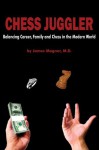 Chess Juggler: Balancing Career, Family and Chess in the Modern World - James Magner