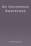 An Uncommon Awareness: A Layman's Guide to Mental, Emotional, and Spiritual Fitness - Lee Ferguson