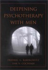 Deepening Psychotherapy with Men - Fredric Eldon Rabinowitz, Fredric E. Rabinowitz