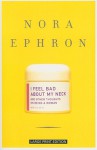 I Feel Bad about My Neck: And Other Thoughts on Being a Woman - Nora Ephron