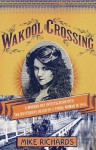 Wakool Crossing: A Modern-Day Investigation Into the Mysterious Death of a Young Woman in 1916 - Mike Richards