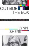 Outside the Box: My Unscripted Life of Love, Loss, and Television News - Lynn Sherr