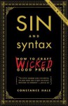 Sin and Syntax: How to Craft Wicked Good Prose - Constance Hale