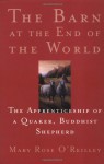 The Barn at the End of the World: The Apprenticeship of a Quaker, Buddhist Shepherd - Mary Rose O'Reilley