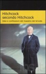 Hitchcock secondo Hitchcock. Idee e confessioni del maestro del brivido - Alfred Hitchcock