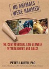 No Animals Were Harmed: The Controversial Line Between Entertainment and Abuse - Peter Laufer