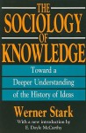 The Sociology of Knowledge: Toward a Deeper Understanding of the History of Ideas - Werner Stark