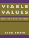 Viable Values: A Study of Life as the Root and Reward of Morality - Tara Smith