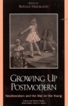 Growing Up Postmodern: Neoliberalism and the War on the Young (Culture and Politics Series) - Ronald Strickland, Jennifer Drake, Henry A. Giroux, Margaret Henderson