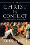 Christ in Conflict: Lessons from Jesus and His Controversies - John R.W. Stott