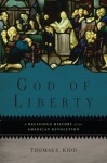 God of Liberty: A Religious History of the American Revolution - Thomas S. Kidd