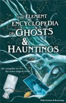 The Element Encyclopedia of Ghosts and Hauntings: The Ultimate A-Z of Spirits, Mysteries and the Paranormal - Theresa Cheung