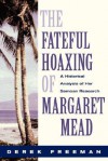 The Fateful Hoaxing Of Margaret Mead: A Historical Analysis Of Her Samoan Research - Derek Freeman