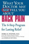 What Your Doctor May Not Tell You About(TM) Back Pain: The 6-Step Program for Lasting Relief - Debra K. Weiner, Deborah Mitchell