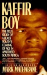 Kaffir Boy: The True Story of a Black Youth's Coming of Age in Apartheid South Africa - Mark Mathabane